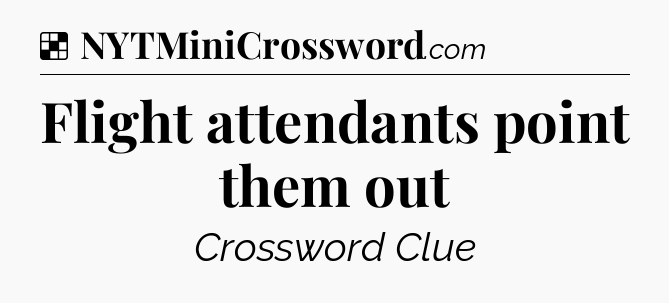 Solution: Flight attendants point them out - NYT Crossword