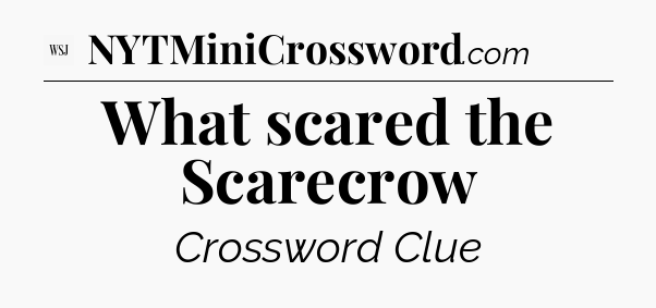 What scared the Scarecrow - WSJ Crossword