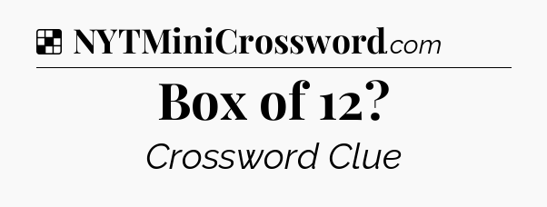 Solution: Box of 12 - NYT Crossword