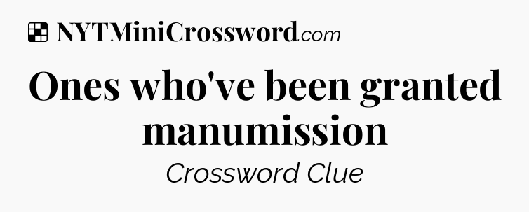 Solution: Ones who've been granted manumission - NYT Crossword