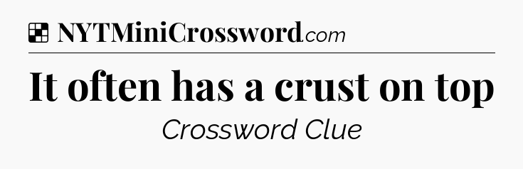 Solution: It often has a crust on top - NYT Crossword
