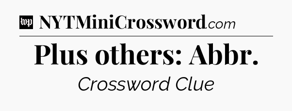Plus others: Abbr Crossword Clue