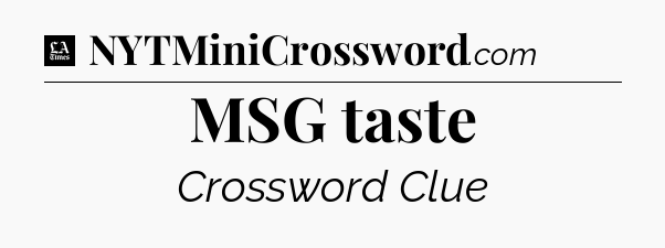 MSG taste - LA Times Crossword