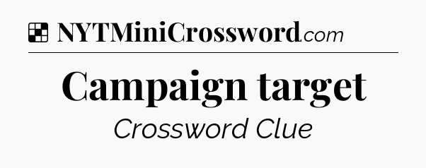 Solution: Campaign target - NYT Crossword
