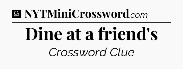 Dine at a friend's - LA Times Crossword