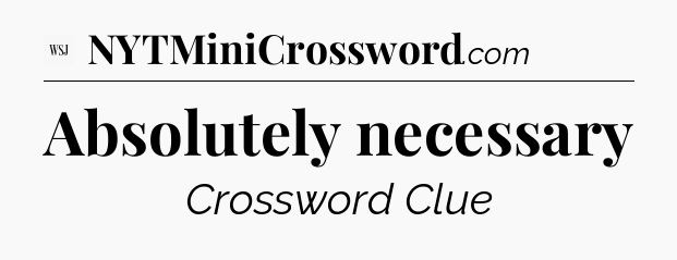 Absolutely necessary - WSJ Crossword