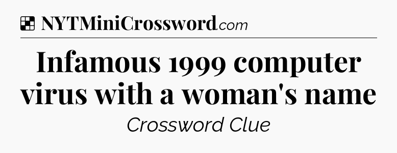 Solution: Infamous 1999 computer virus with a woman's name - NYT Crossword
