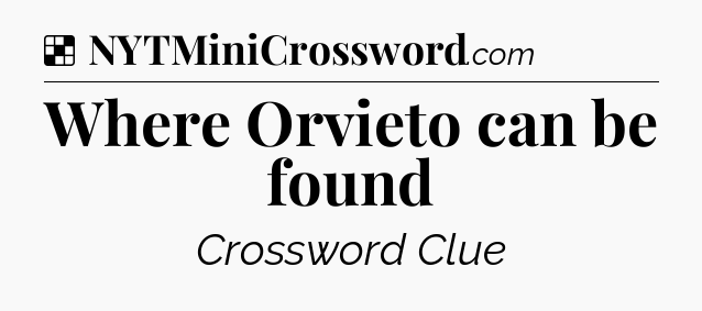 Solution: Where Orvieto can be found - NYT Crossword