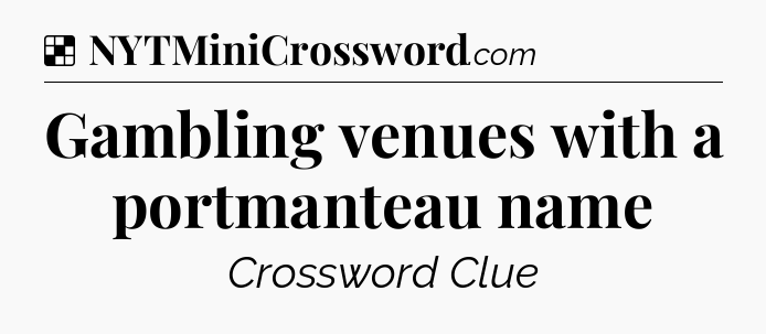 Solution: Gambling venues with a portmanteau name - NYT Crossword