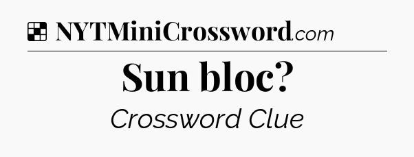 Sun bloc NYT Crossword
