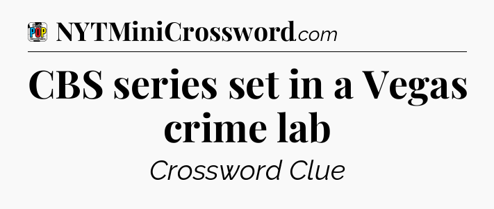CBS series set in a Vegas crime lab Crossword Clue