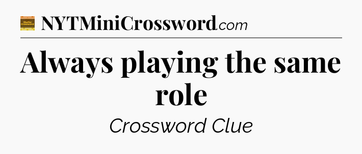 Always playing the same role - Eugene Sheffer Crossword