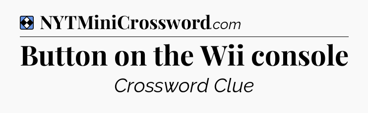 Solution: Button on the Wii console - NYT Mini Crossword