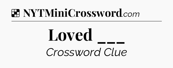 Solution: Loved ___ - NYT Crossword