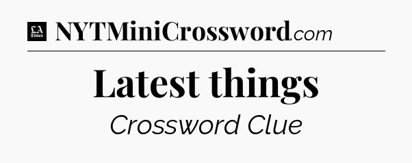Latest things - LA Times Crossword