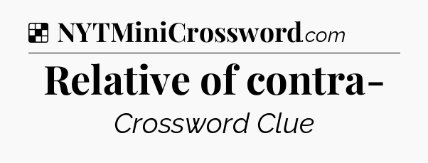 Solution: Relative of contra- - NYT Crossword