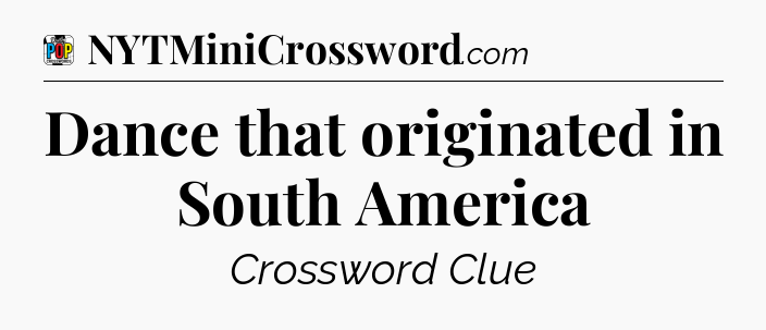 Dance that originated in South America Crossword Clue