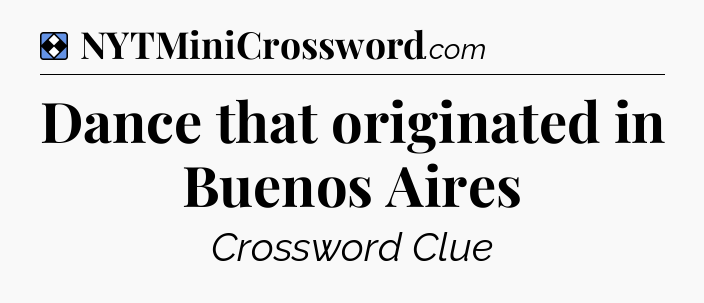 Solution: Dance that originated in Buenos Aires - NYT Mini Crossword