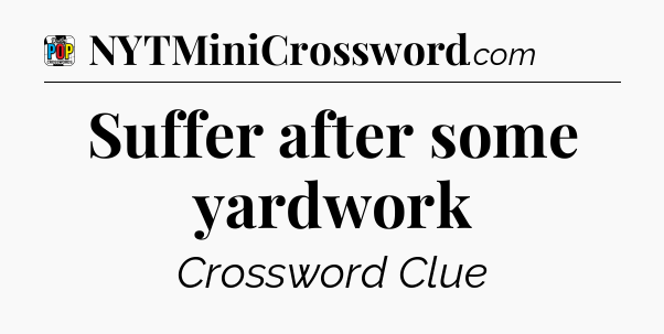 Suffer after some yardwork Crossword Clue