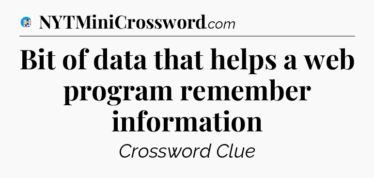 Bit of data that helps a web program remember information Crossword Clue
