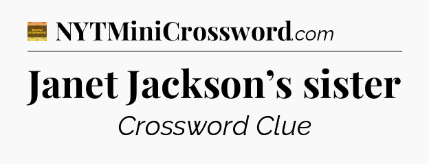 Janet Jackson’s sister - Eugene Sheffer Crossword