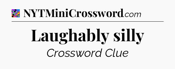 Laughably silly Crossword Clue