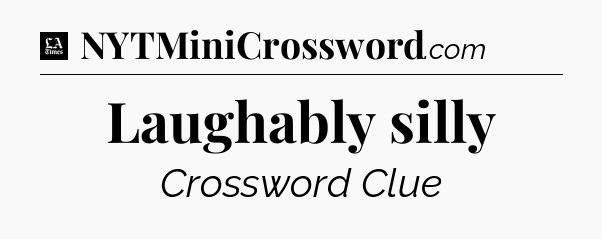 Laughably silly - LA Times Crossword