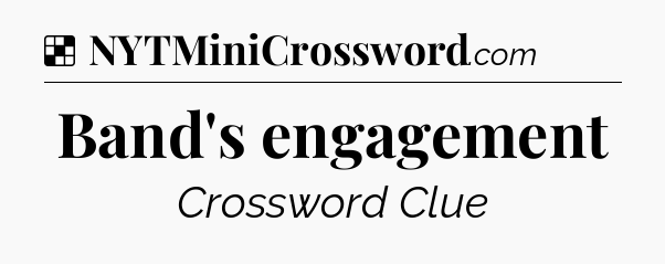 Solution: Band's engagement - NYT Crossword