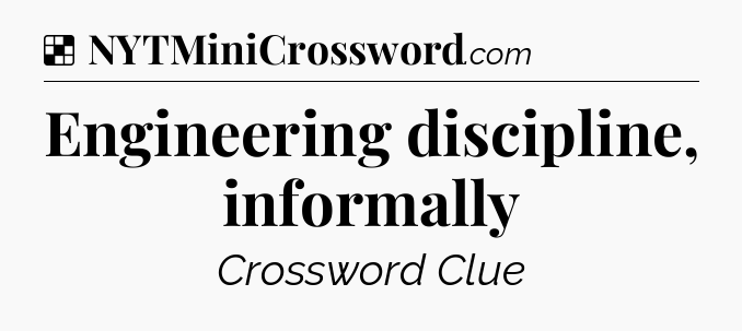 Solution: Engineering discipline, informally - NYT Crossword