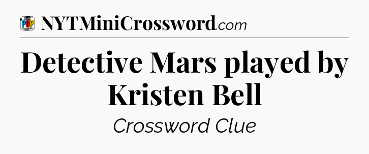 Detective Mars played by Kristen Bell Crossword Clue