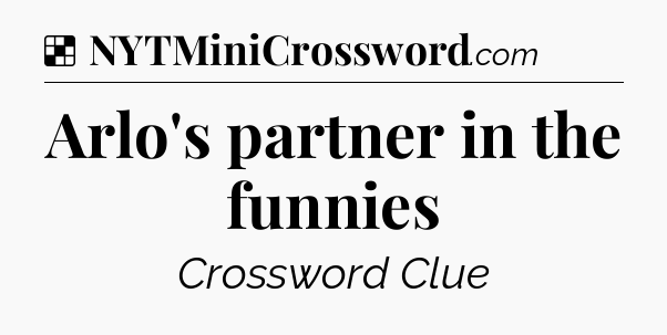 Solution: Arlo's partner in the funnies - NYT Crossword