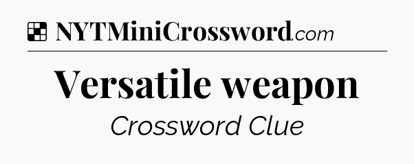 Solution: Versatile weapon - NYT Crossword