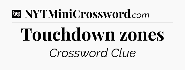 Touchdown zones Crossword Clue