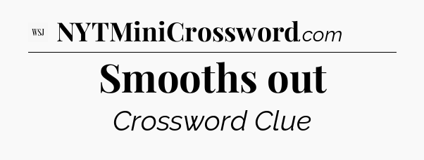 Smooths out - WSJ Crossword