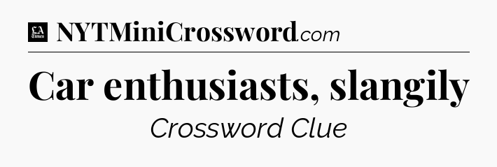 Car enthusiasts, slangily - LA Times Crossword