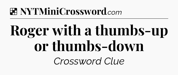Solution: Roger with a thumbs-up or thumbs-down - NYT Crossword
