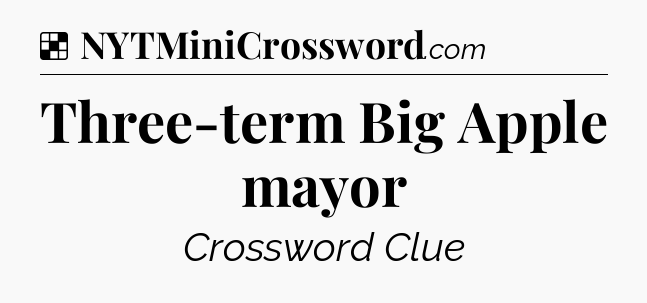 Solution: Three-term Big Apple mayor - NYT Crossword