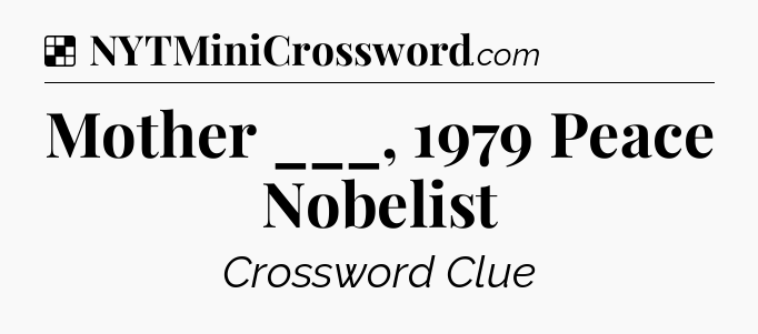 Solution: Mother ___, 1979 Peace Nobelist - NYT Crossword