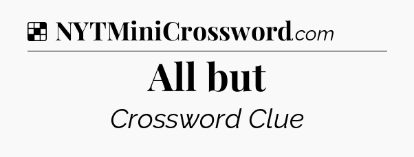 Solution: All but - NYT Crossword