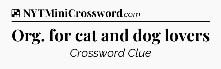 Solution: Org. for cat and dog lovers - NYT Crossword