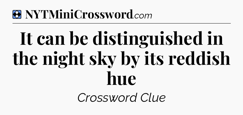Solution: It can be distinguished in the night sky by its reddish hue - NYT Mini Crossword