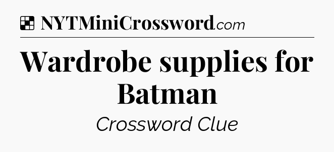 Solution: Wardrobe supplies for Batman - NYT Crossword