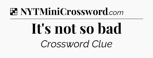 Solution: It's not so bad - NYT Crossword