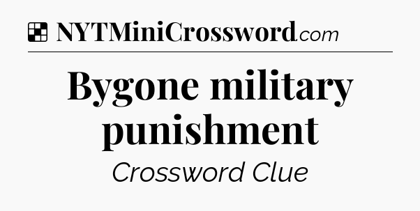 Solution: Bygone military punishment - NYT Crossword