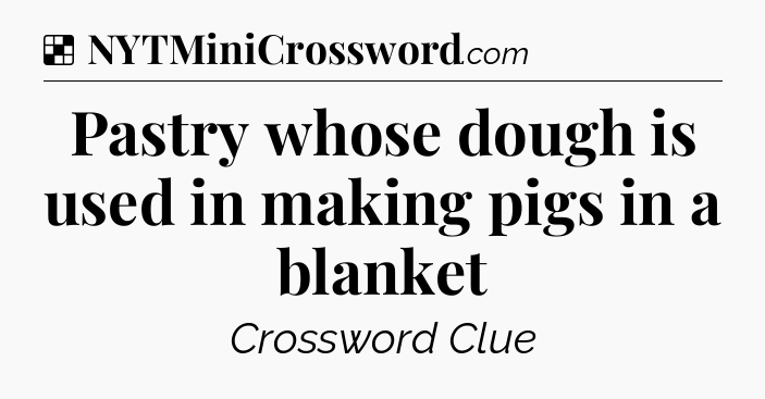 Solution: Pastry whose dough is used in making pigs in a blanket - NYT Crossword