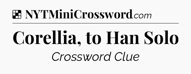 Solution: Corellia, to Han Solo - NYT Crossword