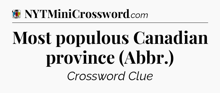 Most populous Canadian province (Abbr.) Crossword Clue