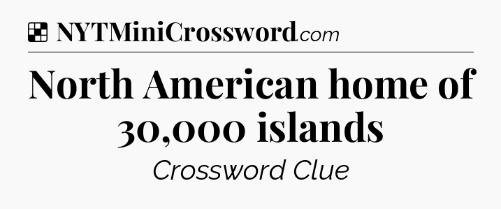 Solution: North American home of 30,000 islands - NYT Crossword