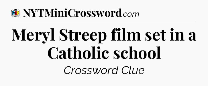 Meryl Streep film set in a Catholic school Crossword Clue