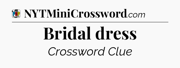 Bridal dress Crossword Clue